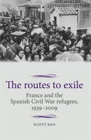 The routes to exile : France and the Spanish Civil War refugees, 1939-2009 / Scott Soo.