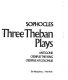 The three Theban plays / Sophocles ; translated by Robert Fagles ; introductions and notes by Bernard Knox.