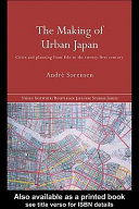 The making of urban Japan cities and planning from Edo to the twenty-first century / Andre Sorensen.