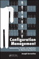 Configuration management : implementation, principles, and applications for manufacturing industries / Joseph Sorrentino.