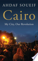 Cairo : my city, our revolution / Ahdaf Soueif.