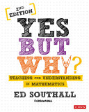Yes, but why? : teaching for understanding in mathematics / Ed Southall.