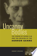 Uncanny bodies : the coming of sound film and the origins of the horror genre / Robert Spadoni.