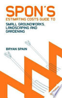 Spon's estimating costs guide to small groundworks, landscaping and gardening Brian Spain .