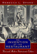 The invention of the restaurant : Paris and modern gastronomic culture .