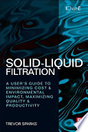 Solid-liquid filtration : a users' guide to minimizing costs and environmental impact; maximizing quality and productivity / Trevor Sparks.