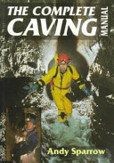 The complete caving manual / Andy Sparrow.