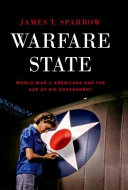 Warfare state : World War II Americans and the age of big government / James T. Sparrow.