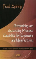 Determining and assessing process capability for engineers and manufacturing / Fred Spiring.