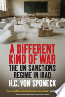 A different kind of war : the UN sanctions regime in Iraq / Hans C. von Sponeck.