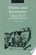 Drama and resistance : bodies, goods, and theatricality in late medieval England / Claire Sponsler.