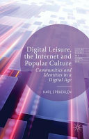 Digital leisure, the Internet and popular culture : communities and identities in a digital age / Karl Spracklen.