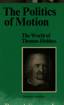 The politics of motion : the world of Thomas Hobbes / (by) Thomas A. Spragens, Jr ; with a foreword by Antony Flew.