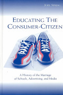 Educating the consumer : a history of the marriage of schools, advertising, and media / Joel Spring.