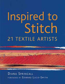 Inspired to stitch : 21 textile artists / Diana Springall ; foreword by Edward Lucie-Smith.