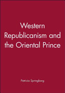 Western republicanism and the Oriental prince / Patricia Springborg.
