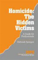 Homicide : the hidden victims : a guide for professionals / Deborah Spungen ; foreword by Marlene Young.