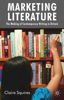 Marketing literature : the making of contemporary writing in Britain / Claire Squires.