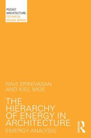 The hierarchy of energy in architecture : energy analysis / Ravi Srinivasan and Kiel Moe.