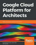 Google cloud platform for architects : design and manage powerful cloud solutions / Vitthal Srinivasan, Janani Ravi, Judy Raj.