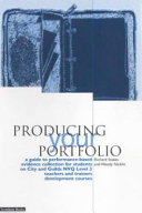 Producing your portfolio : a guide to performance-based evidence collection for City and Guilds NVQ Level 3 TDLB courses and other courses for teaching and training adult learners / Richard Stakes and Wendy Nicklin.
