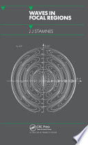 Waves in focal regions : propagation, diffraction and focusing of light, sound and water waves / Jakob J. Stamnes.