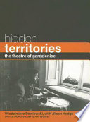 Hidden territories : the Theatre of Gardzienice / Wlodek Staniewski ; edited by Alison Hodge.