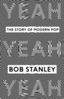 Yeah yeah yeah : the story of modern pop / Bob Stanley.