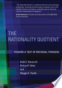 The rationality quotient : toward a test of rational thinking / Keith E. Stanovich, Richard F. West, and Maggie E. Toplak.