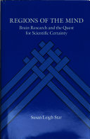 Regions of the mind : brain research and the quest for scientific certainty / Susan Leigh Star.