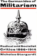 The German idea of militarism : radical and socialist critics, 1866-1914 / Nicholas Stargardt.