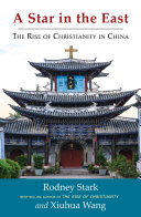 A star in the East the rise of Christianity in China / Rodney Stark and Xiuhua Wang.