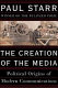 The creation of the media : political origins of modern communications / Paul Starr.