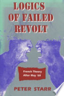 Logics of failed revolt : French theory after May '68 / Peter Starr.
