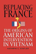 Replacing France : the origins of American intervention in Vietnam / Kathryn C. Statler.