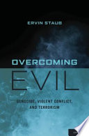 Overcoming evil : genocide, violent conflict, and terrorism / Ervin Staub.