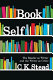 Book self : the reader as writer and the writer as critic / C.K. Stead.