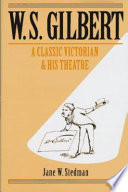 W.S. Gilbert : a classic Victorian and his theatre / Jane W. Stedman.