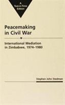 Peacemaking in civil war : international mediation in Zimbabwe, 1974-1980 / Stephen John Stedman.