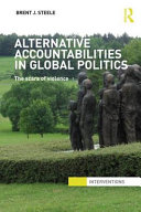 Alternative accountabilities in global politics : the scars of violence / Brent J. Steele.