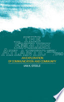 The English Atlantic 1675-1740 : an exploration of communication and community / Ian K. Steele.