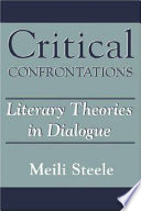 Critical confrontations : literary theories in dialogue / Meili Steele.