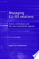 Managing EU-US relations : actors, institutions and the new transatlantic agenda / Rebecca Steffenson.