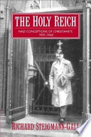 The Holy Reich : Nazi conceptions of Christianity, 1919-1945 / Richard Steigmann-Gall.