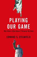Playing our game : why China's economic rise doesn't threaten the West / Edward S. Steinfeld.