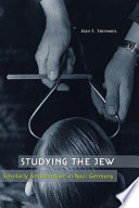 Studying the Jew : scholarly antisemitism in Nazi Germany / Alan E. Steinweis.