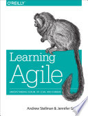 Learning agile understanding Scrum, XP, Lean, and Kanban / Andrew Stellman and Jennifer Greene ; cover designer, Ellie Volckhausen.