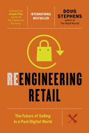 Reengineering retail : the future of selling in a post-digital world / Doug Stephens ; foreword by Joseph Pine.