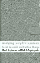 Analysing everyday experience : social research and political change / Niamh Stephenson and Dimitris Papadopoulos.
