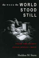 The week the world stood still : inside the secret Cuban Missile Crisis / Sheldon M. Stern.